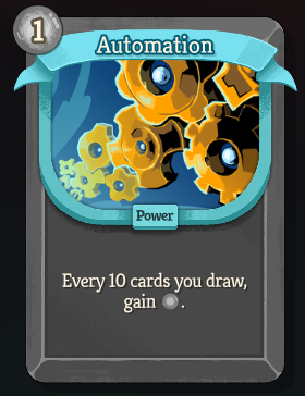 A new, uncommon, colorless card called Automation, with an energy cost of 1. &ldquo;Every 10 cards you draw, gain 1 energy.&rdquo;