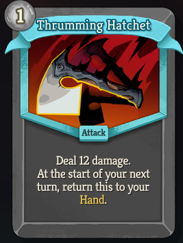A new, uncommon, colorless attack card called Thrumming Hatchet, with an energy cost of 1. &ldquo;Deal 12 damage. At the start of your next turn, return this to your hand.&rdquo;