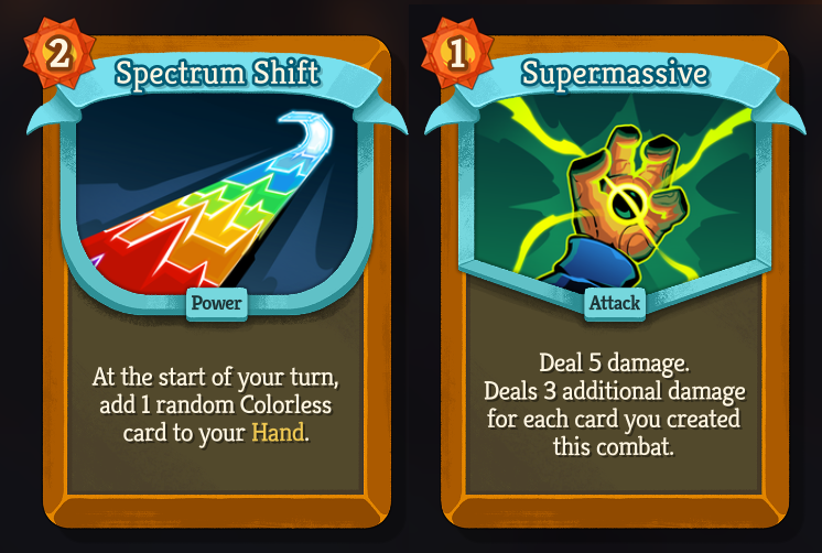 Two cards: Spectrum Shift, an uncommon, 2 Energy cost power - &ldquo;At the start of your turn, add 1 random Cololess card to your Hand.&rdquo; and Supermassive, an uncommon, 1 Energy cost attack - &ldquo;Deal 5 damage. Deals 3 additional damage for each card you created this combat.&rdquo;