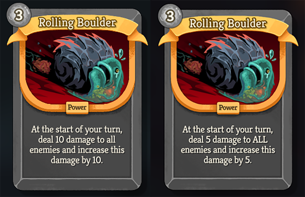 A before and after image of Rolling Boulder. Previously a 3-energy-cost, rare Power card that says &ldquo;At the start of your turn, deal 10 damage to all enemies and increase this damage by 10,&rdquo; now says &ldquo;At the start of your turn, deal 5 damage to all enemies and increase this damage by 5.&rdquo;
