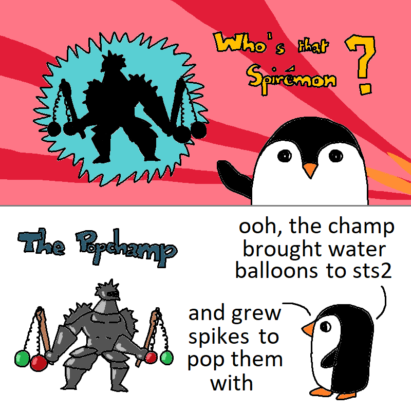 A comic of PixelPenguin asking &ldquo;Who&rsquo;s that Spiremon?&rdquo; And it being revealed to be a spiky version of The Champ with water balloon flails. The text reads &ldquo;ooh, the champ brought water balloons to sts2 and grew spikes to pop them with&rdquo;